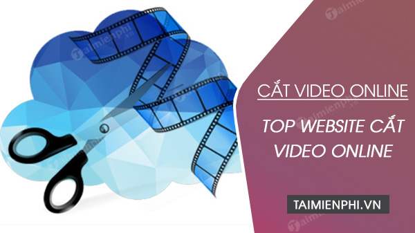 Top 6 website cắt video online, trực tuyến