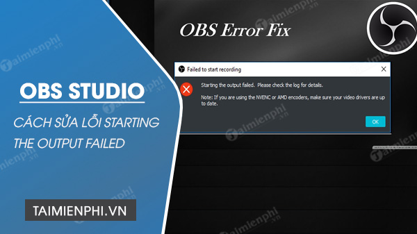 Sửa lỗi Starting the output failed. Please check the log for details trên OBS