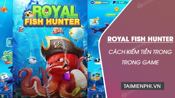 cach kiem tien trong game royal fish hunter