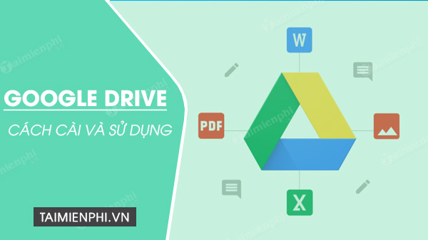 Cách cài và sử dụng Google Drive, chia sẻ dữ liệu trực tuyến