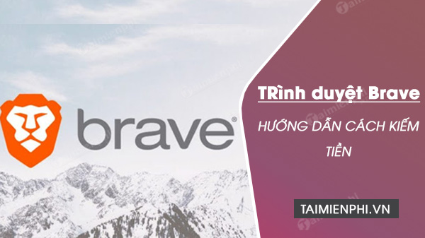 Cách kiếm tiền trên trình duyệt Brave online, đơn giản