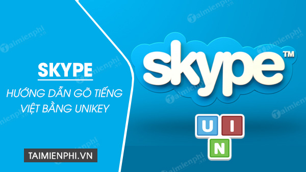 Cách gõ tiếng Việt trong Skype bằng UniKey