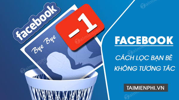 Cách lọc bạn bè không tương tác trên Facebook