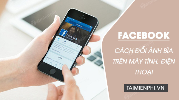 huong dan cach doi anh bia facebook tren dien thoai va may tinh