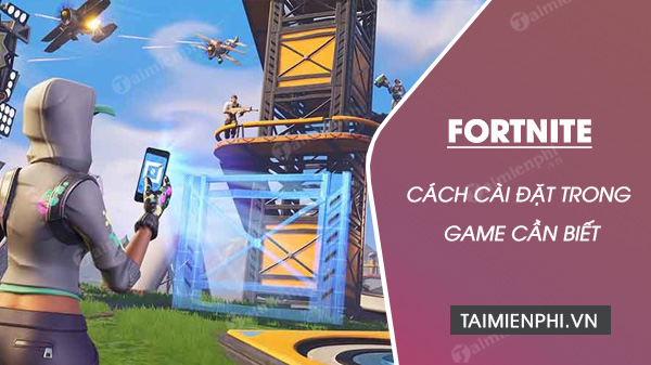 cac cai dat can chu y trong fortnite