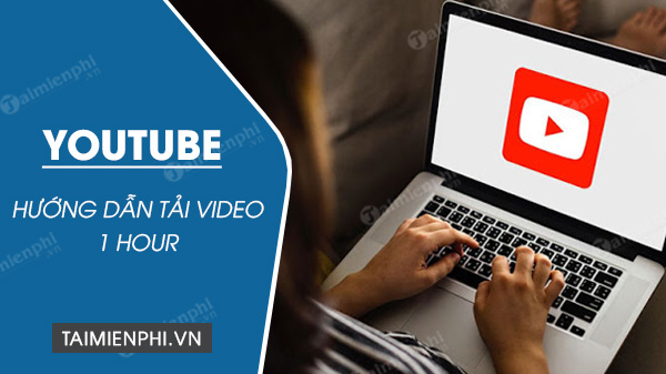 Cách download Video Youtube 1 hour