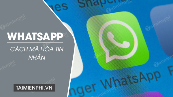 Cách mã hóa tin nhắn WhatsApp