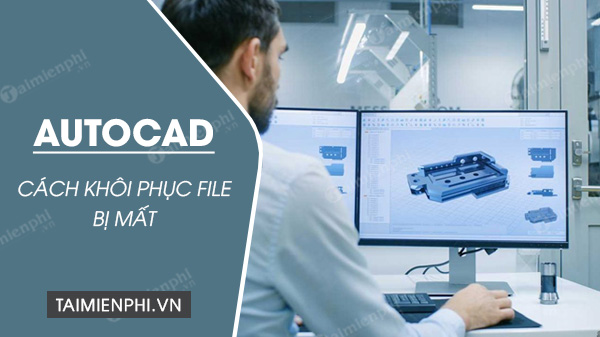 Cách khôi phục file Autocad, lấy lại bản vẽ