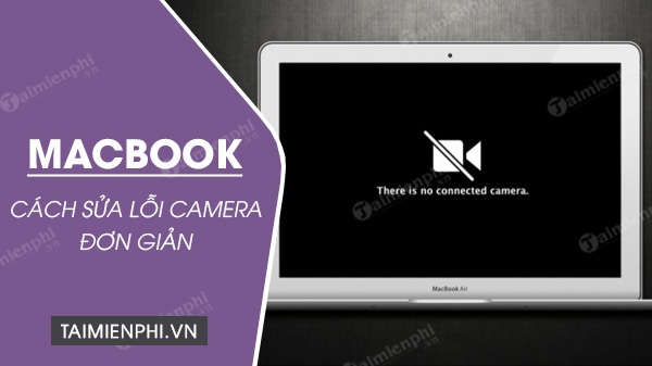 Cách sửa lỗi Camera trên Macbook đơn giản