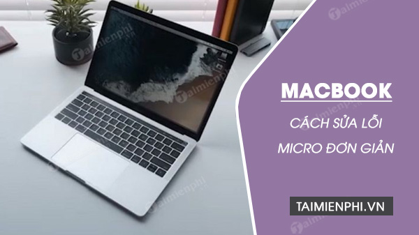 Cách sửa lỗi Micro Macbook không nhận giọng nói
