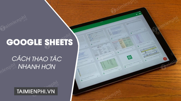 Cách thao tác với Google Sheets nhanh hơn