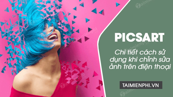 Cách chỉnh sửa ảnh bằng PicsArt trên điện thoại chi tiết