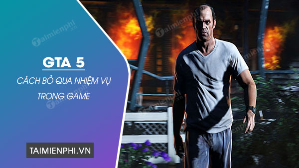 Cách bỏ qua nhiệm vụ trong GTA 5