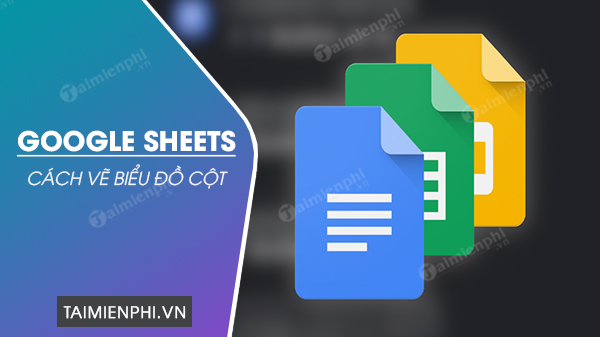 Cách vẽ biểu đồ cột trong Google Sheets