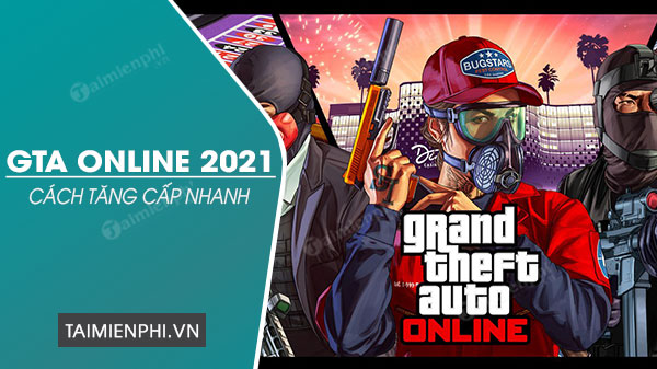 Cách tăng cấp nhanh trong GTA Online 2021