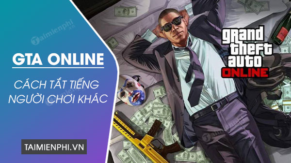 Cách tắt tiếng người chơi khác trong GTA Online