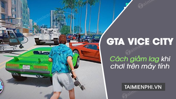 Cách giảm lag khi chơi GTA Vice City trên máy tính