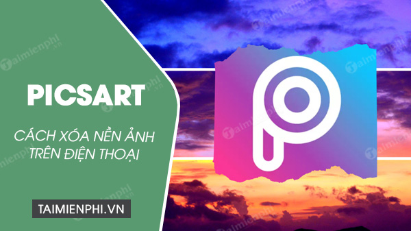 Cách xóa nền ảnh bằng PicsArt trên điện thoại