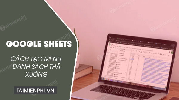 cach tao danh sach tha xuong trong google sheets