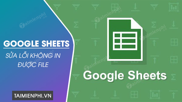 cach sua loi khong in duoc file tren google sheets