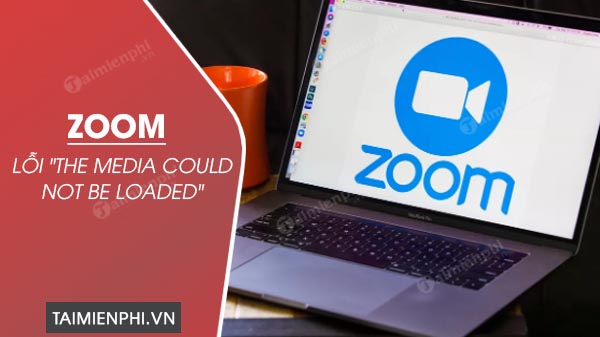 Cách sửa lỗi Zoom "The Media Could Not Be Loaded"