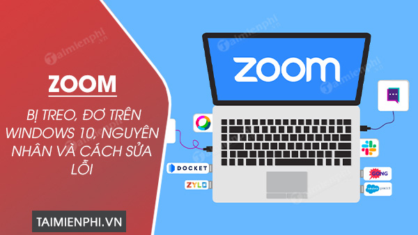 Zoom bị treo, đơ trên Windows 10, nguyên nhân và cách sửa lỗi