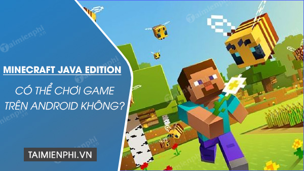 minecraft java edition co choi tren android duoc khong