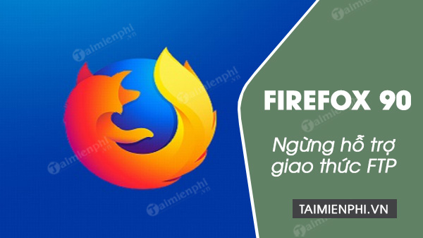 firefox 90 ngung ho tro giao thuc ftp