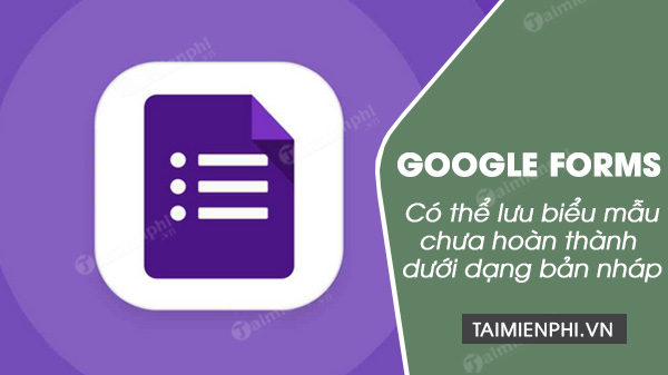 google form ho tro luu bieu mau chua hoan thanh duoi dang ban nhap