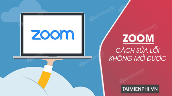 cach sua loi khong mo duoc zoom