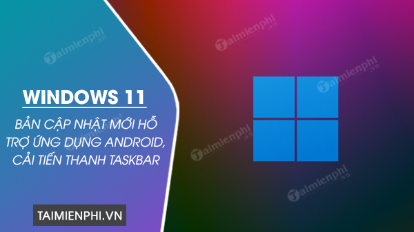 Windows 11 them ban cap nhat moi ho tro ung dung android