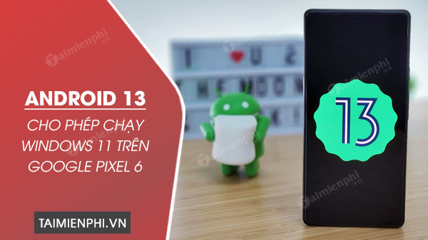 android 13 để chạy windows 11 trên google pixel 6