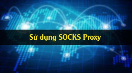 Dùng SOCKs proxy có an toàn không?