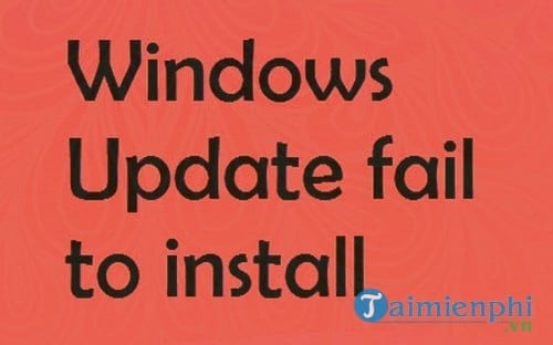 Sửa lỗi Windows Update Fail To Install trên Windows 7/8/10