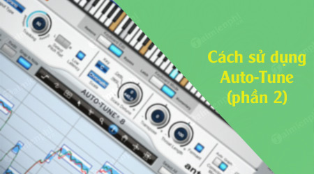 Cách sử dụng Auto-Tune chỉnh giọng hát hay hơn phần 2