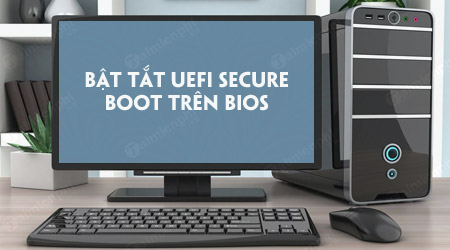 Cách bật tắt UEFI Secure Boot trên BIOS