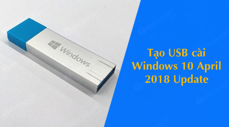 Cách tạo USB cài Windows 10 April 2018 Update