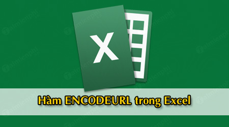 Hàm ENCODEURL trong Excel, trả về chuỗi truy vấn có mã URL