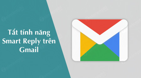 Cách tắt tính năng Smart Reply mới trên Gmail