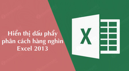 Hiện dấu phẩy phân cách hàng nghìn trong Excel 2013
