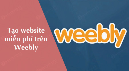 Cách tạo website miễn phí trên Weebly