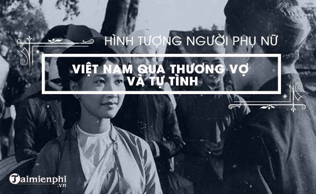 Hình tượng người phụ nữ Việt Nam trong xã hội cũ qua Tự Tình II và Thương vợ 2