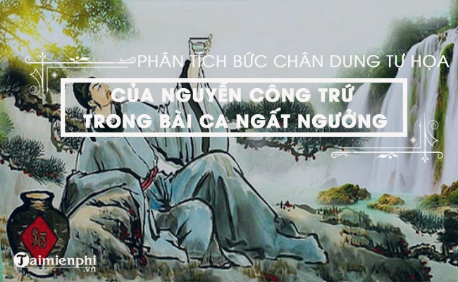 Phân tích bức chân dung tự họa của Nguyễn Công Trứ trong Bài ca ngất ngưởng