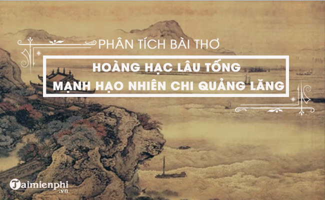 Phân tích bài thơ Hoàng Hạc lâu tống Mạnh Hạo Nhiên chi Quảng Lăng