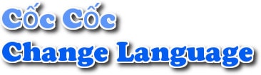 Đổi ngôn ngữ Cốc Cốc, thay đổi ngôn ngữ trình duyệt CocCoc