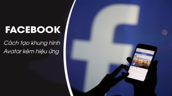 cach tao khung hinh avatar tren facebook kem hieu ung