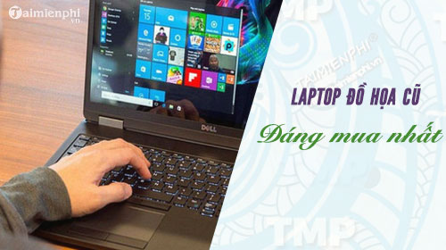 Những laptop đồ họa cũ đáng mua nhất