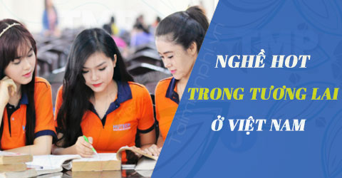 Nghề hot trong tương lai ở Việt Nam