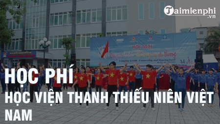 Học phí Học viện Thanh thiếu niên Việt Nam 2017, 2018, 2016