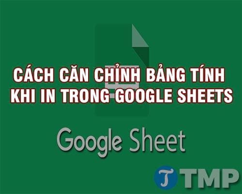 cach can chinh bang tinh khi in trong google sheets